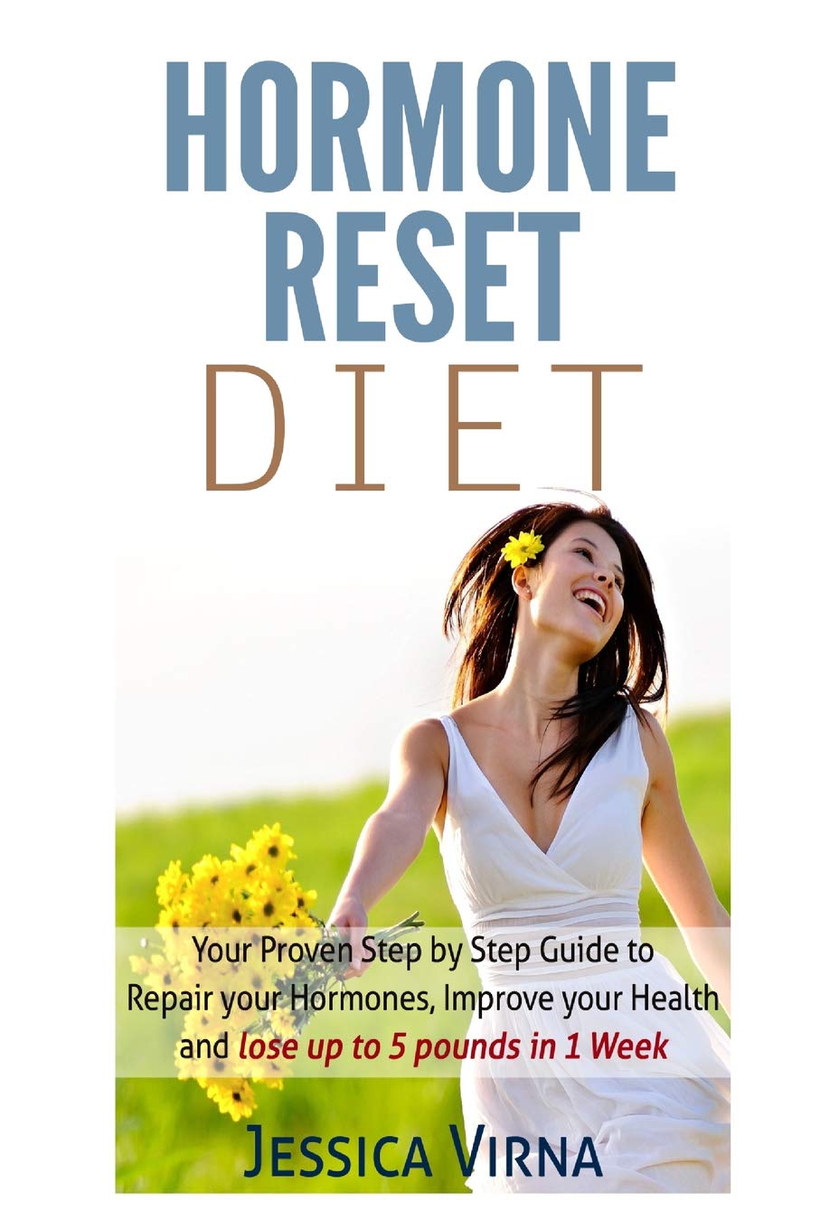 Hormone Reset Diet: Proven Step By Step Guide To Cure Your Hormones, Balance Your Health, And Secrets for Weight Loss up to 5Lbs in 1 Week