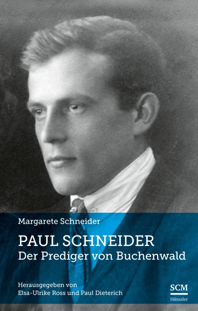 Paul Schneider - Der Prediger von Buchenwald: Herausgegeben von Elsa-Ulrike Ross und Paul Dieterich
