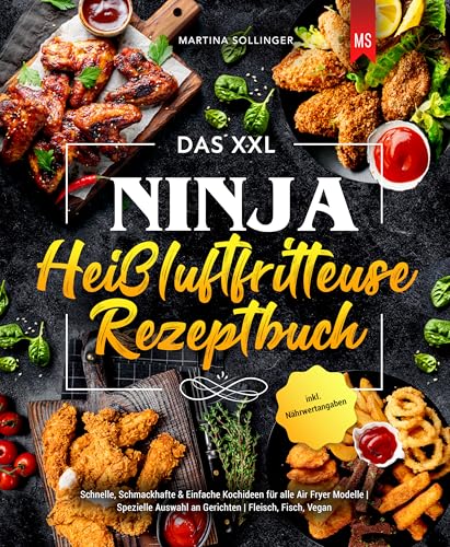 Das XXL Ninja Heißluftfritteuse Rezeptbuch: Schnelle, Schmackhafte & Einfache Kochideen für alle Air Fryer Modelle | Spezielle Auswahl an Gerichten | Fleisch, Fisch, Vegan | inkl. Nährwertangaben