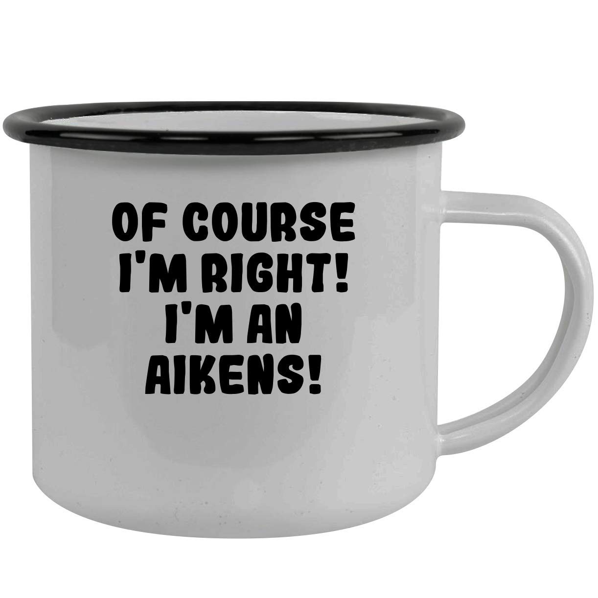 Of Course I'm Right! I'm An Aikens! - Stainless Steel 12Oz Camping Mug, Black