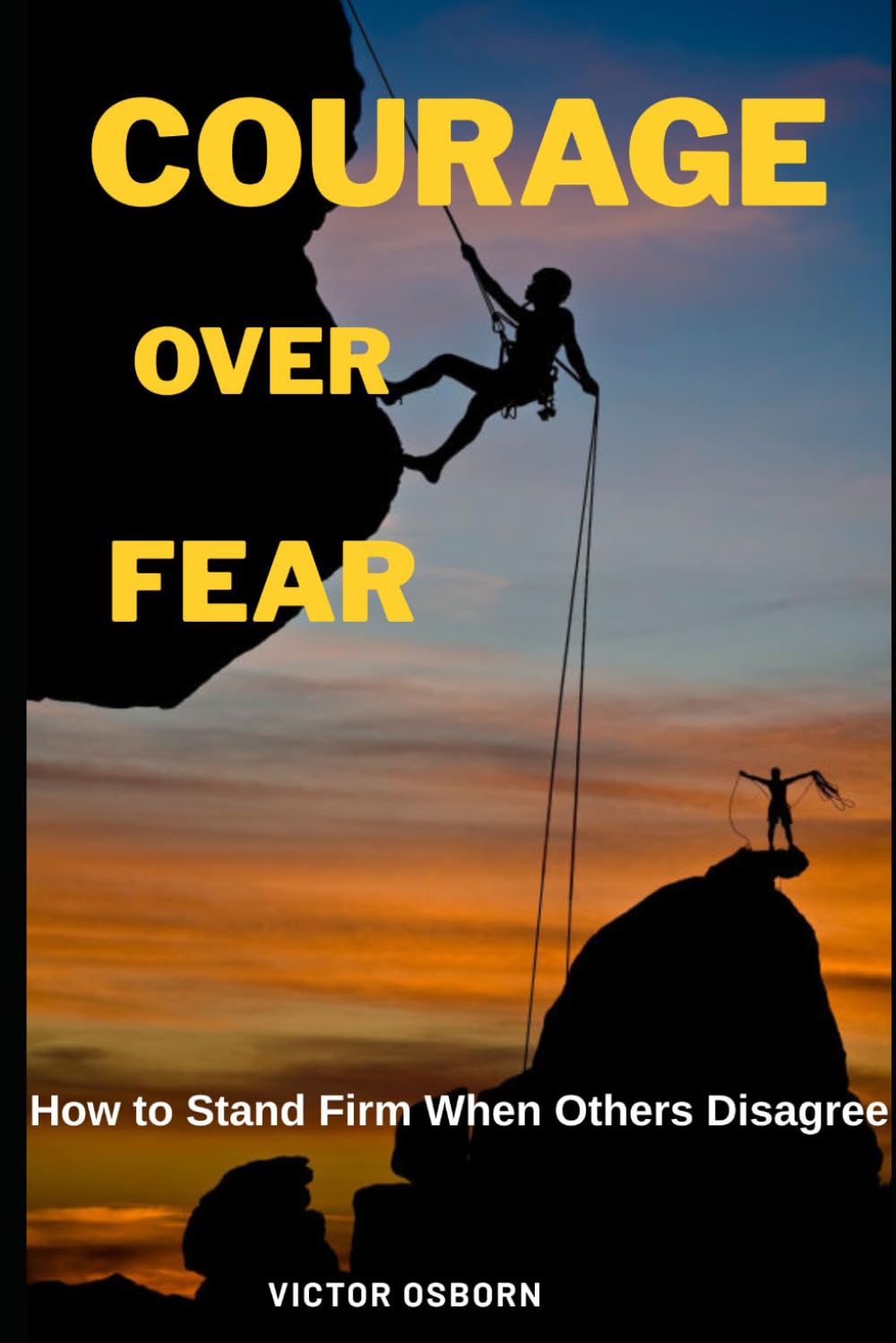Courage Over Fear: How to Stand Firm When Others Disagree