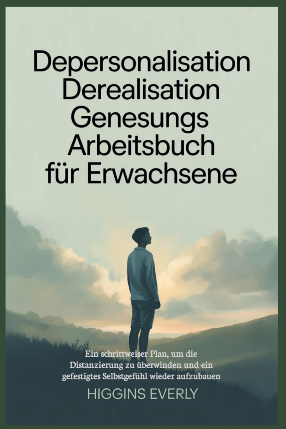 Depersonalisation Derealisation Genesungs Arbeitsbuch für Erwachsene: Ein schrittweiser Plan, um die Distanzierung zu überwinden und ein gefestigtes Selbstgefühl wieder aufzubauen