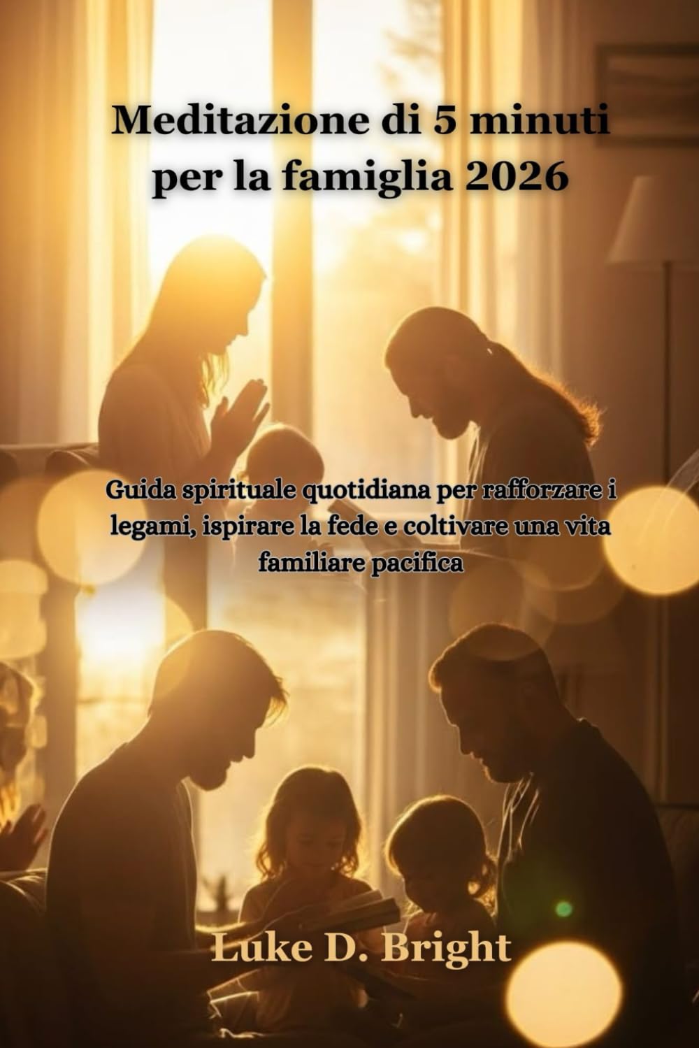 Meditazione di 5 minuti per la famiglia 2026: Guida spirituale quotidiana per rafforzare i legami, ispirare la fede e coltivare una vita familiare pacifica