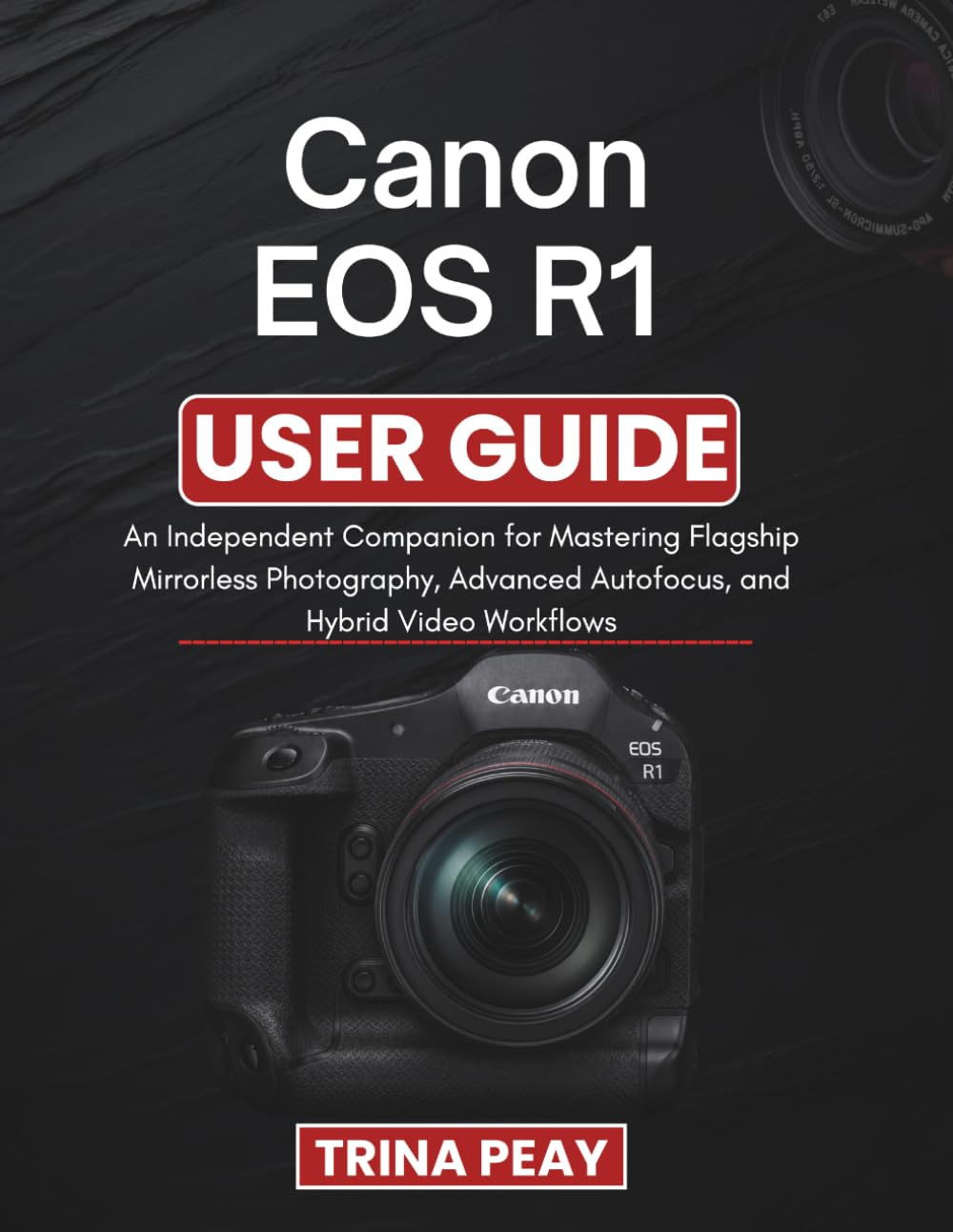 Canon EOS R1 User Guide: An Independent Companion for Mastering Flagship Mirrorless Photography, Advanced Autofocus, and Hybrid Video Workflows