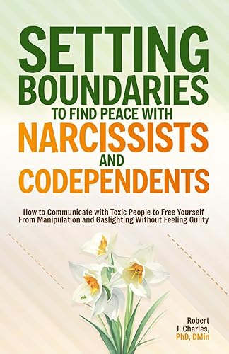 Setting Boundaries to Find Peace with Narcissists &amp; Codependents: How to Communicate with Toxic People to Free Yourself From Manipulation and Gaslighting Without Feeling Guilty (Growth)