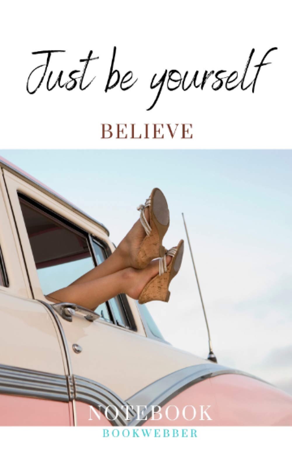 Just be yourself - Believe: Notebook