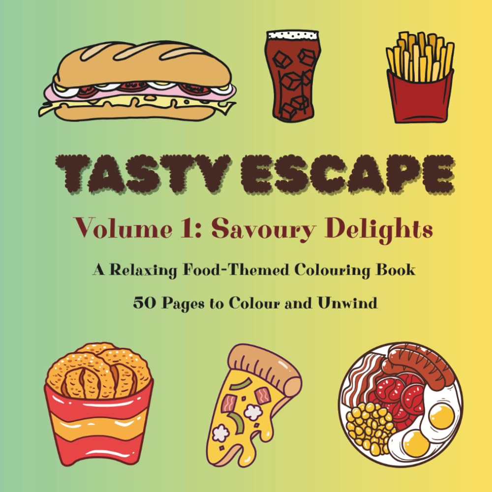 Tasty Escape: Volume 1: Savoury Delights | A Relaxing Food-Themed Colouring Book | 50 Pages to Colour and Unwind