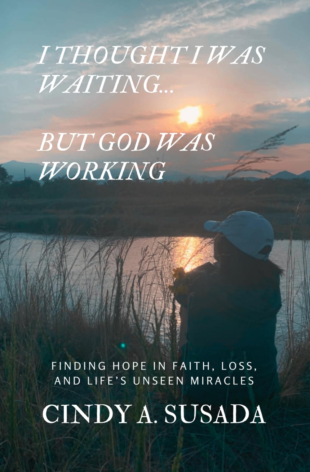 I THOUGHT I WAS WAITING… BUT GOD WAS WORKING: Finding Hope in Faith, Loss, and Life’s Unseen Miracles