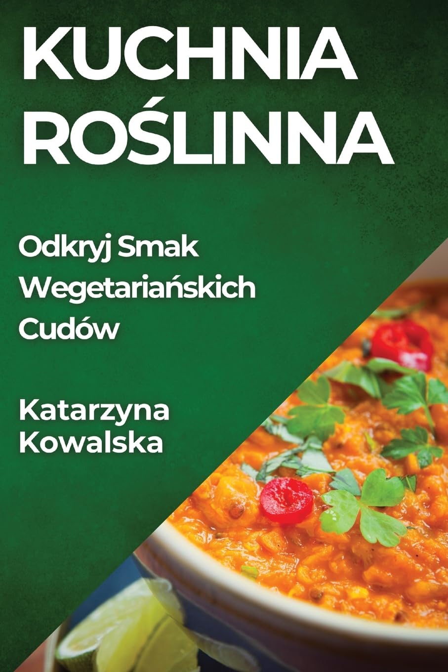 Kuchnia Roślinna: Odkryj Smak Wegetariańskich Cudów: Odkryj Smak Wegetariańskich Cudów