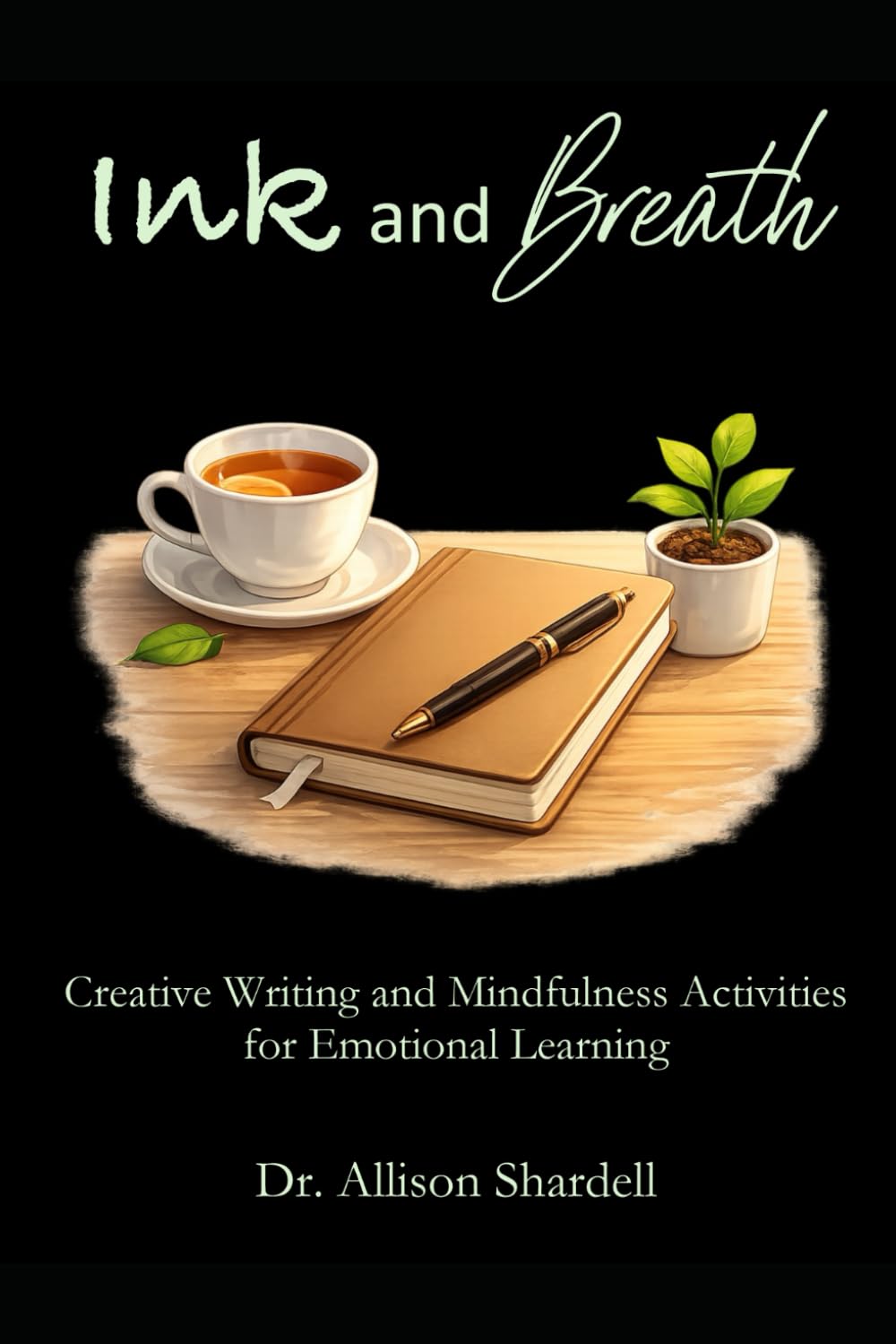 Ink and Breath: Creative Writing and Mindfulness Activities for Emotional Learning