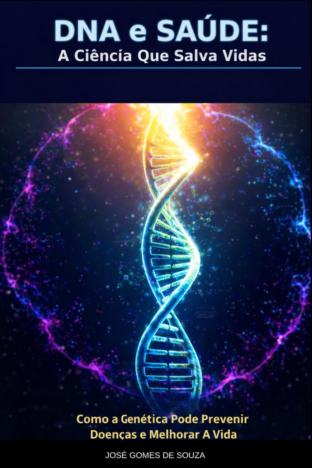 DNA e Saúde: A Ciência Que Salva Vidas: Como a Genética Pode Prevenir Doenças e Melhorar a Vida