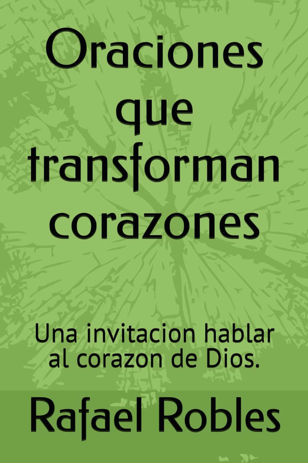 Oraciones que transforman corazones: Una invitacion hablar al corazon de Dios.