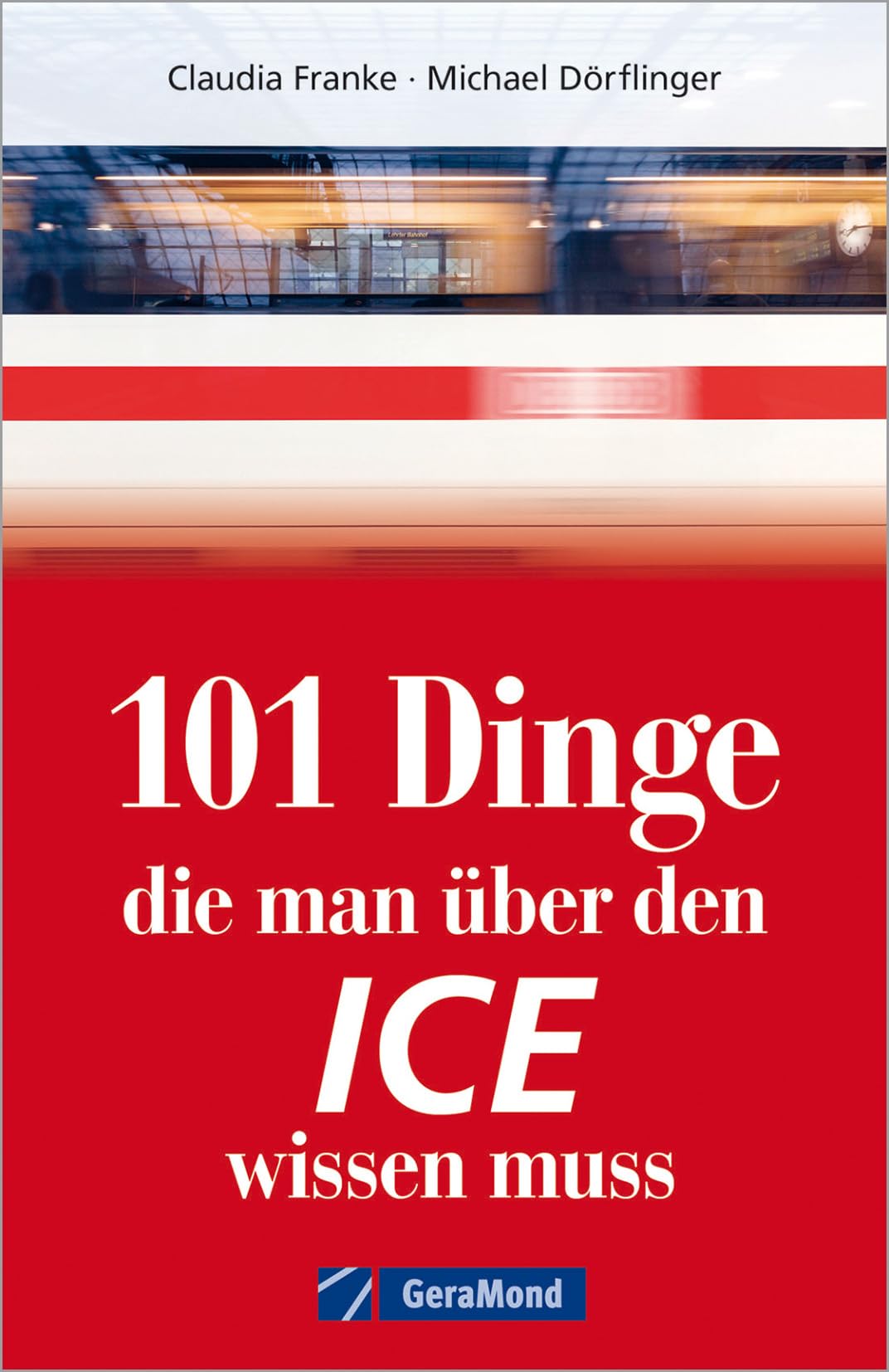 101 Dinge, die man über den ICE wissen muss: Bildatlas der schnellsten Züge