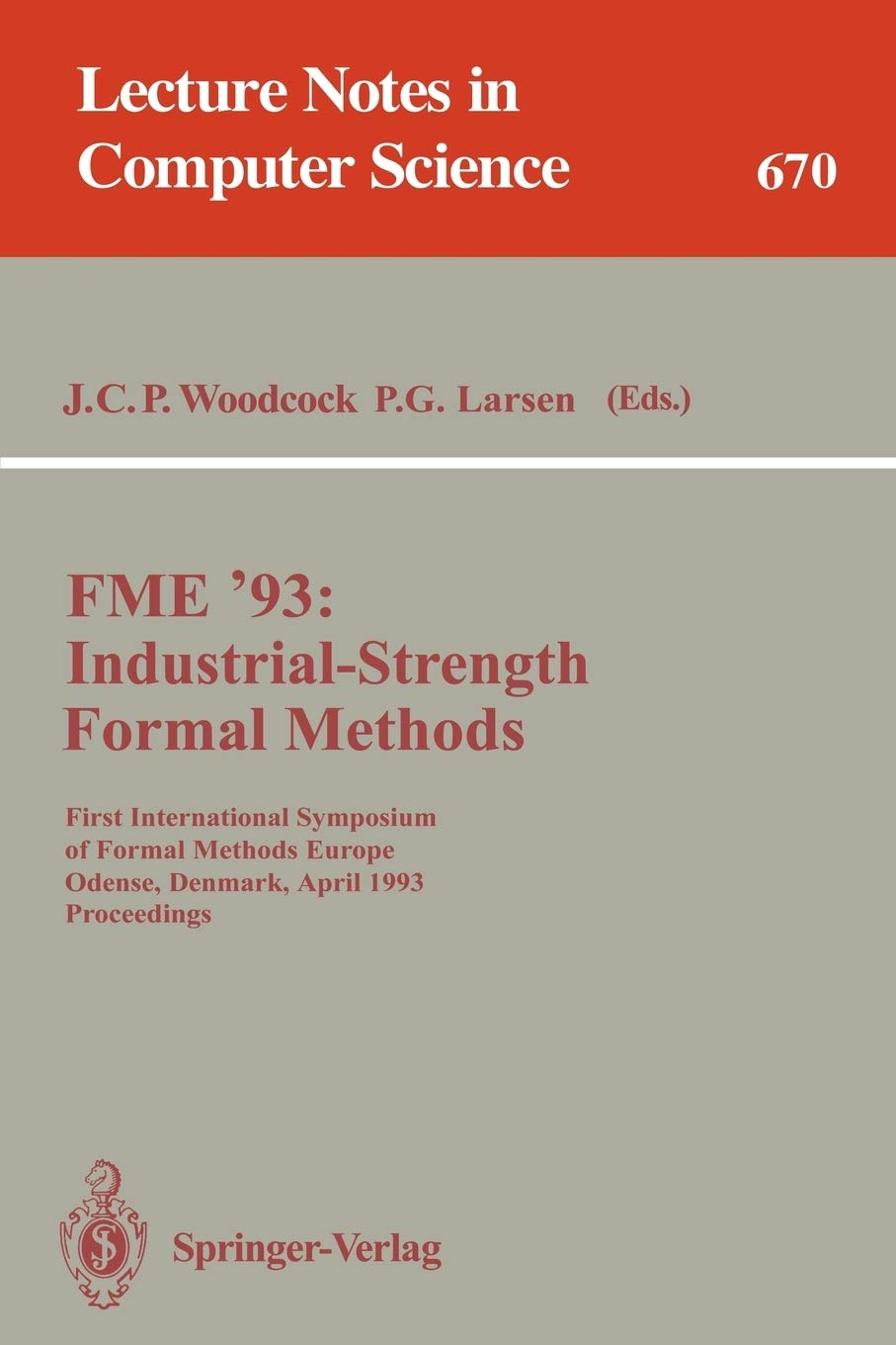 FME '93: Industrial-Strength Formal Methods: First International Symposium of Formal Methods Europe, Odense, Denmark, April 19-23, 1993. Proceedings: 670 (Lecture Notes in Computer Science, 670)