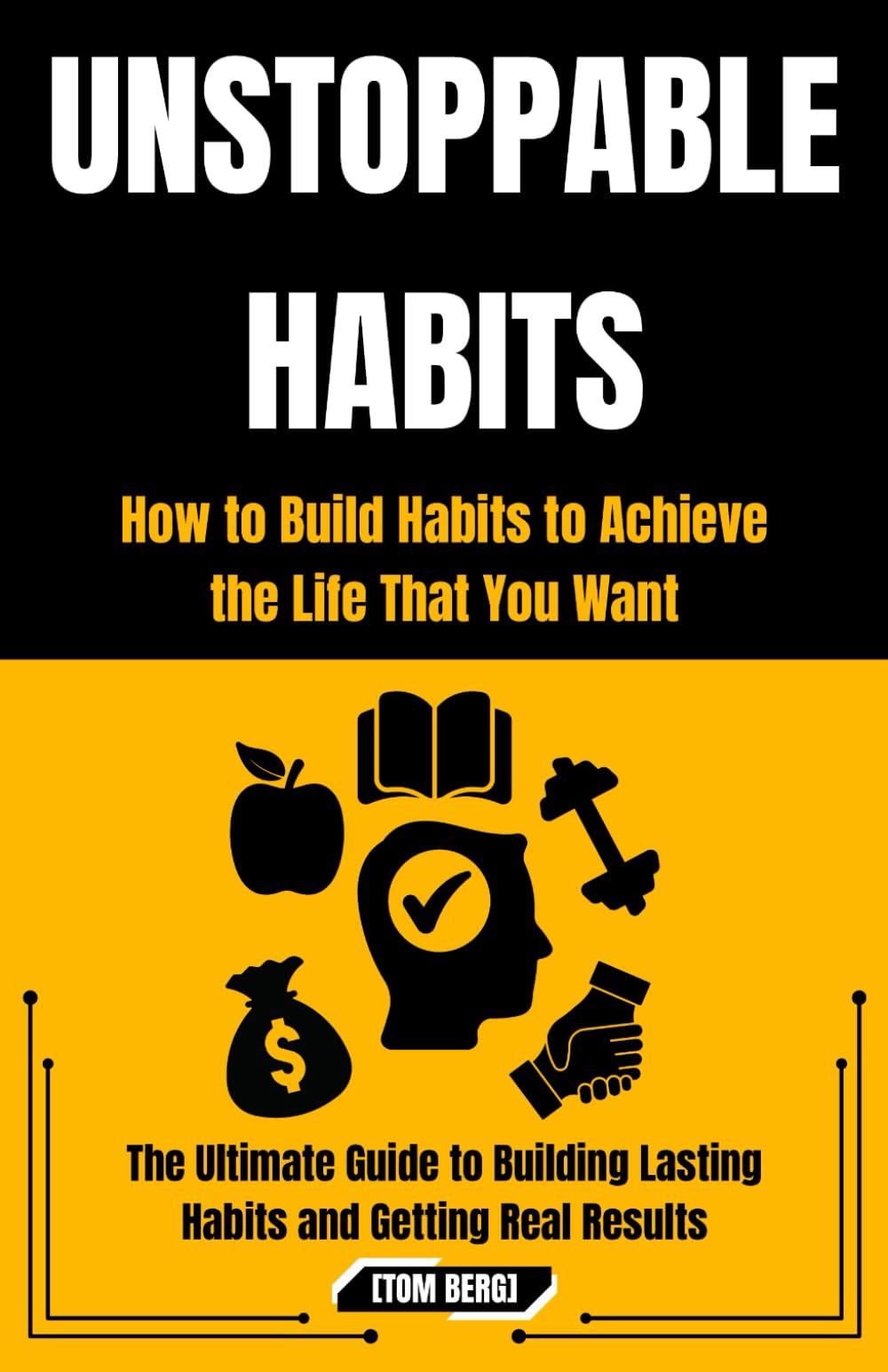 Unstoppable Habits: How to Build Habits to Achieve the Life That You Want