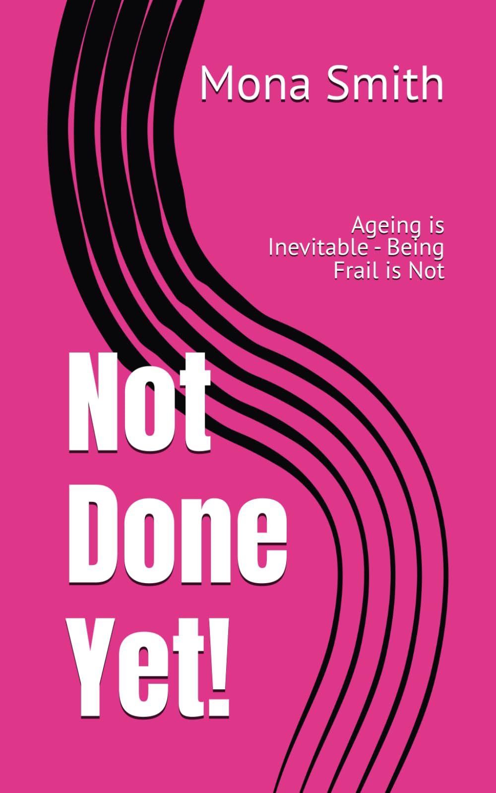 Not Done Yet!: Ageing is Inevitable - Being Frail is Not