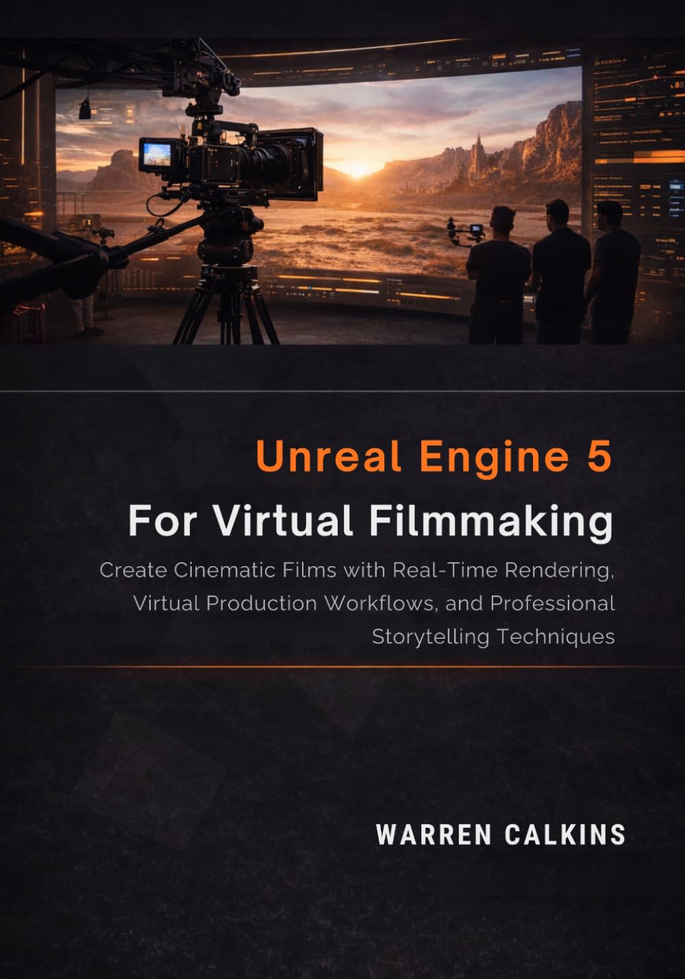 Unreal Engine 5 for Virtual Filmmaking: Create Cinematic Films with Real-Time Rendering, Virtual Production Workflows, and Professional Storytelling Techniques