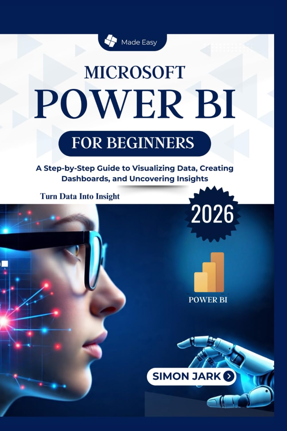 Microsoft Power BI for Beginners: A Step-by-Step Guide to Visualizing Data, Creating Dashboards, and Uncovering Insights (Microsoft Essentials for Everyday Users)