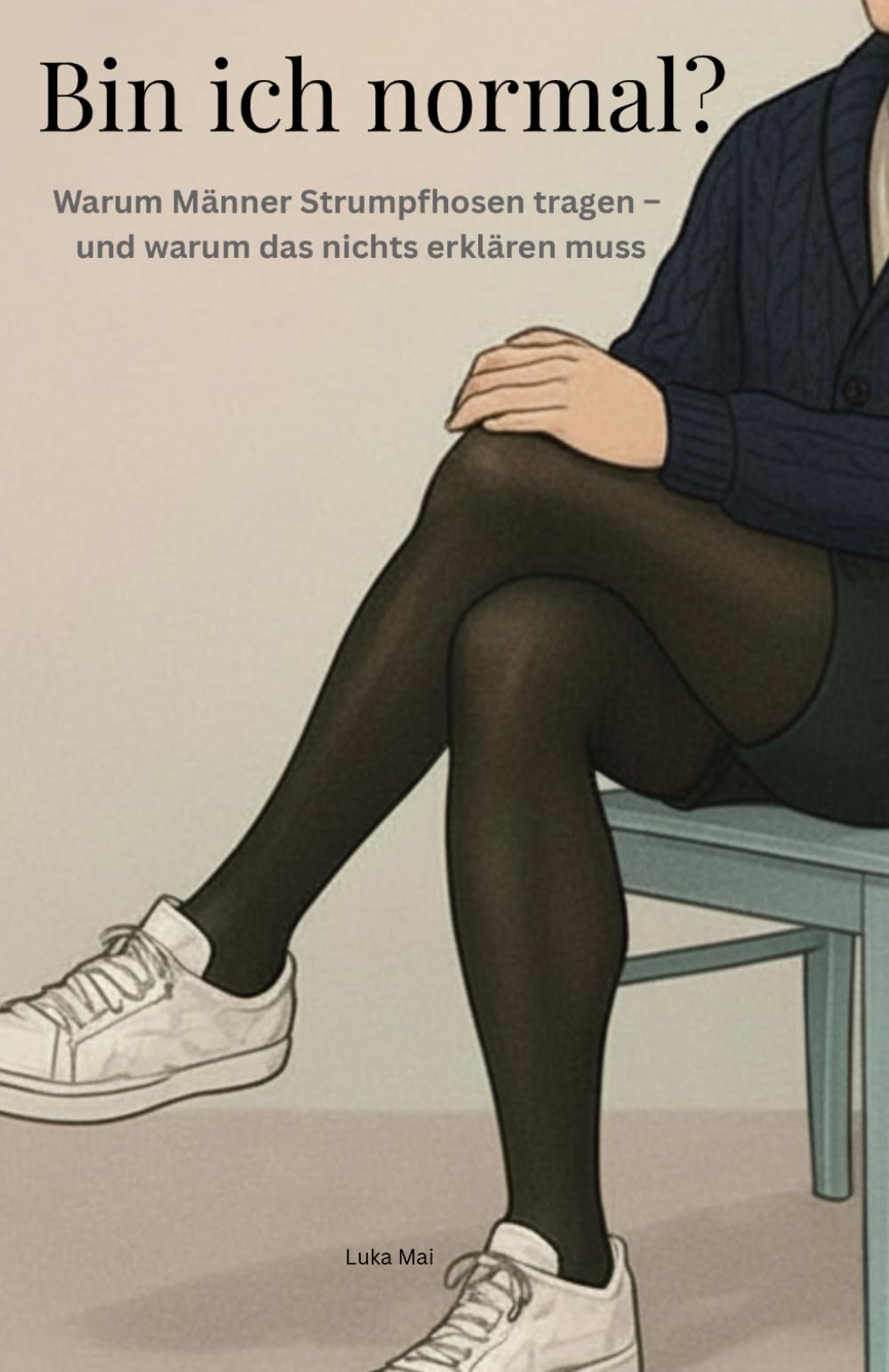 Bin ich normal?: Warum Männer Strumpfhosen tragen – und warum das nichts erklären muss