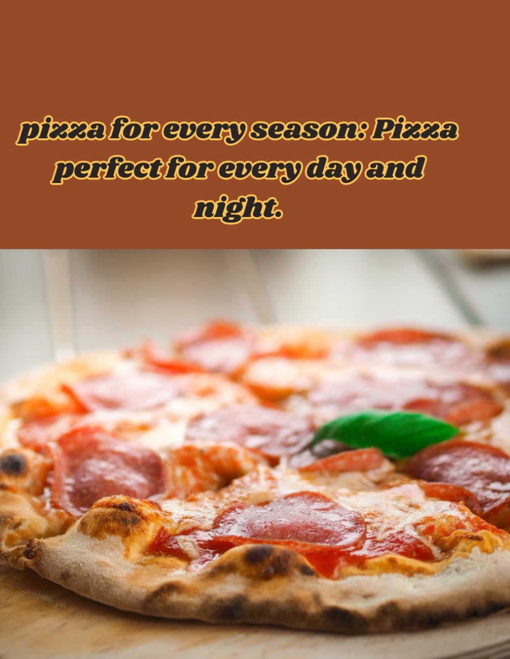pizza for every season:: Pizza perfect for every day and night.