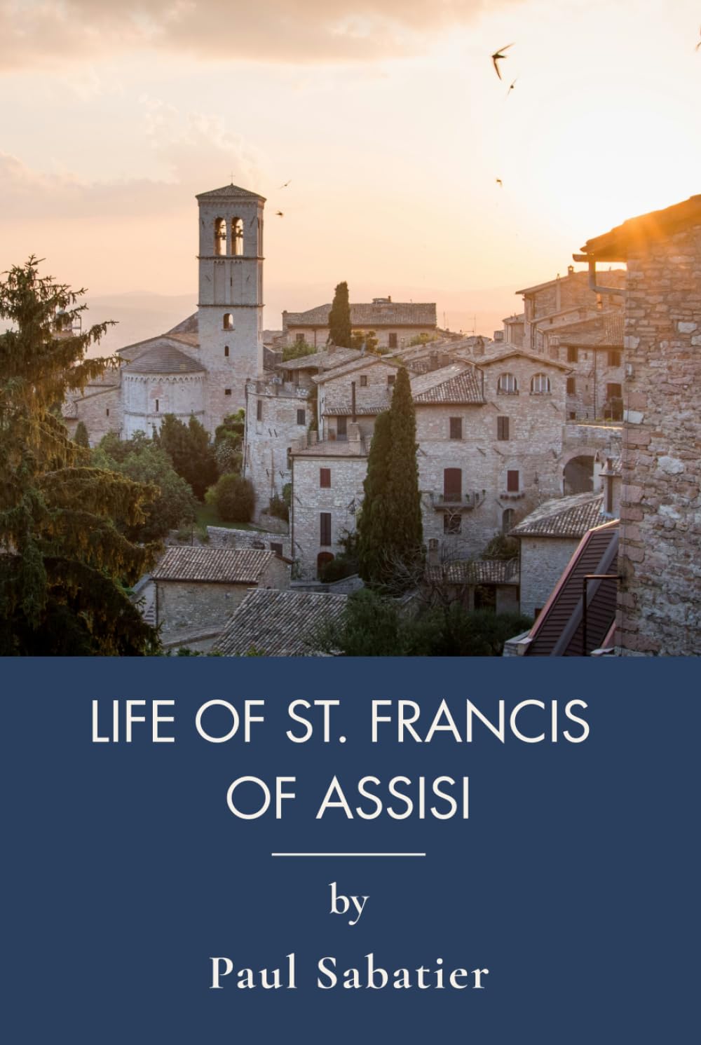 Life of St. Francis of Assisi: The First Modern Biography of Francis (Annotated)