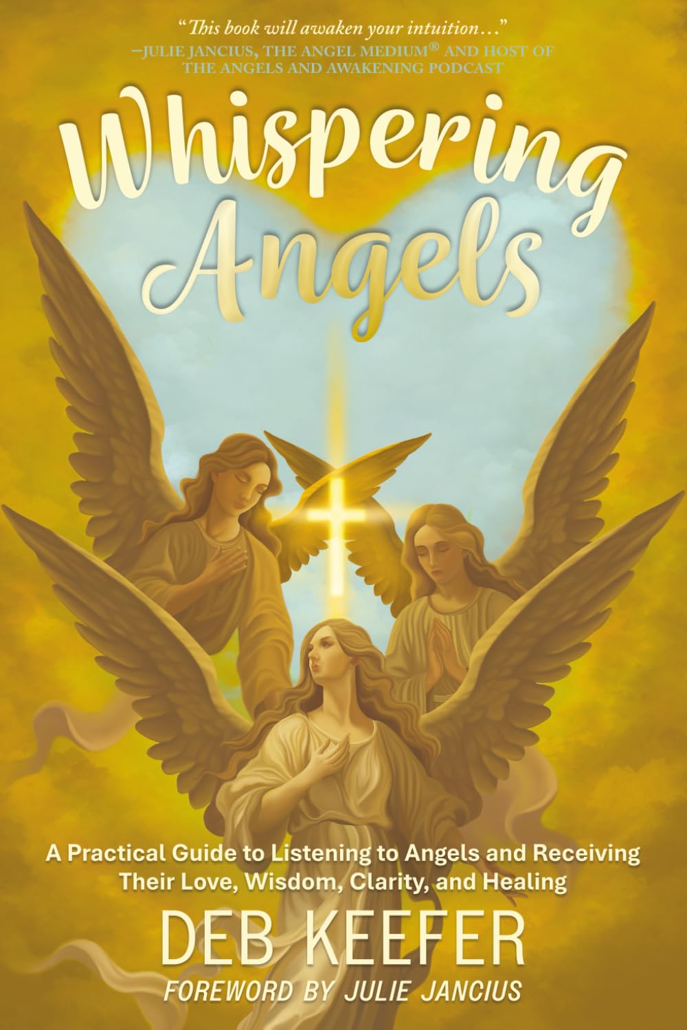 Whispering Angels: A Practical Guide to Listening to Angels and Receiving Their Love, Wisdom, Clarity, and Healing
