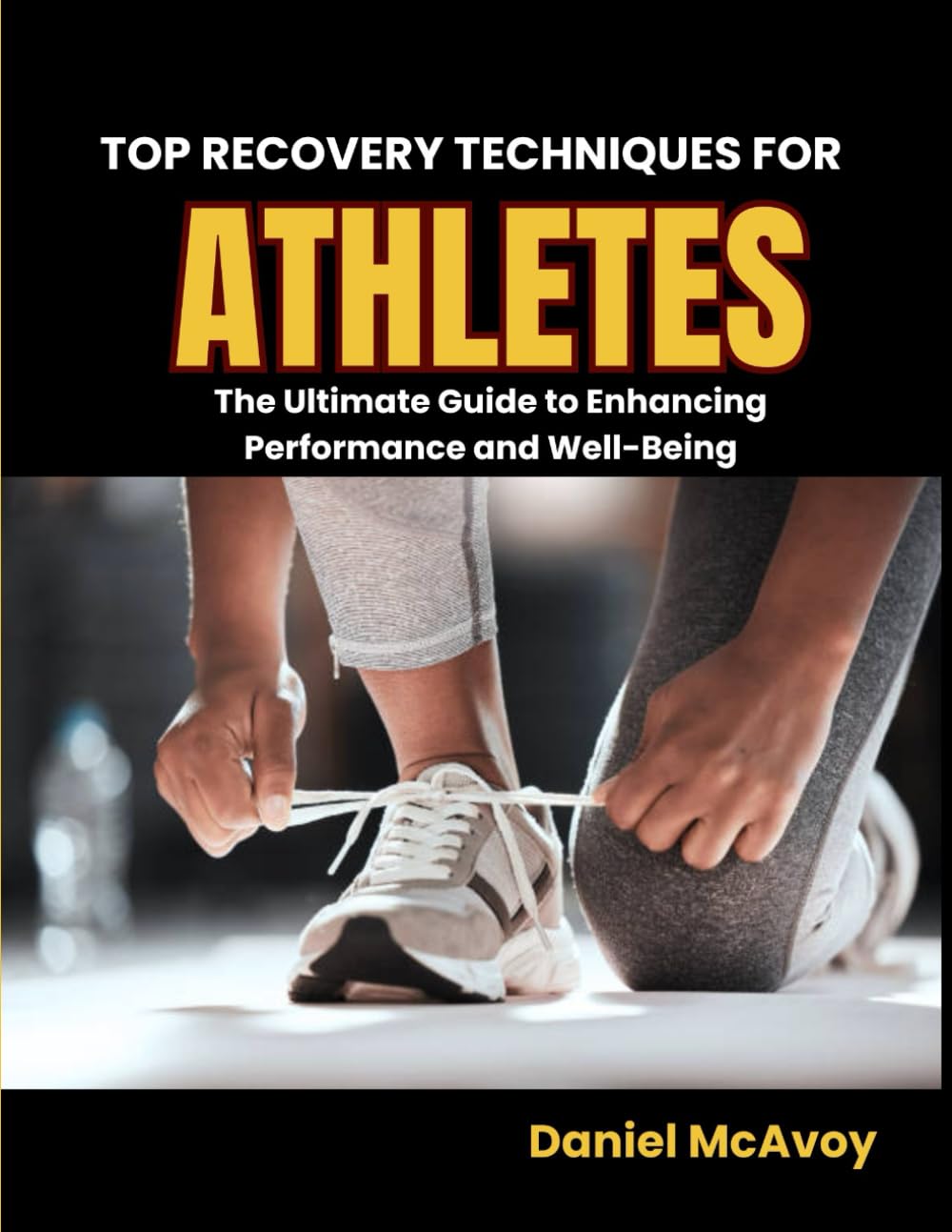 TOP RECOVERY TECHNIQUES FOR ATHLETES.: The Ultimate Guide to Enhancing Performance and Well-Being