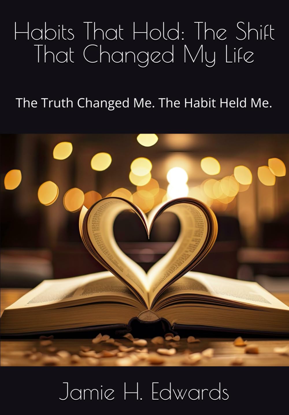 Habits That Hold: The Shift That Changed My Life: The Truth Changed Me. The Habit Held Me.