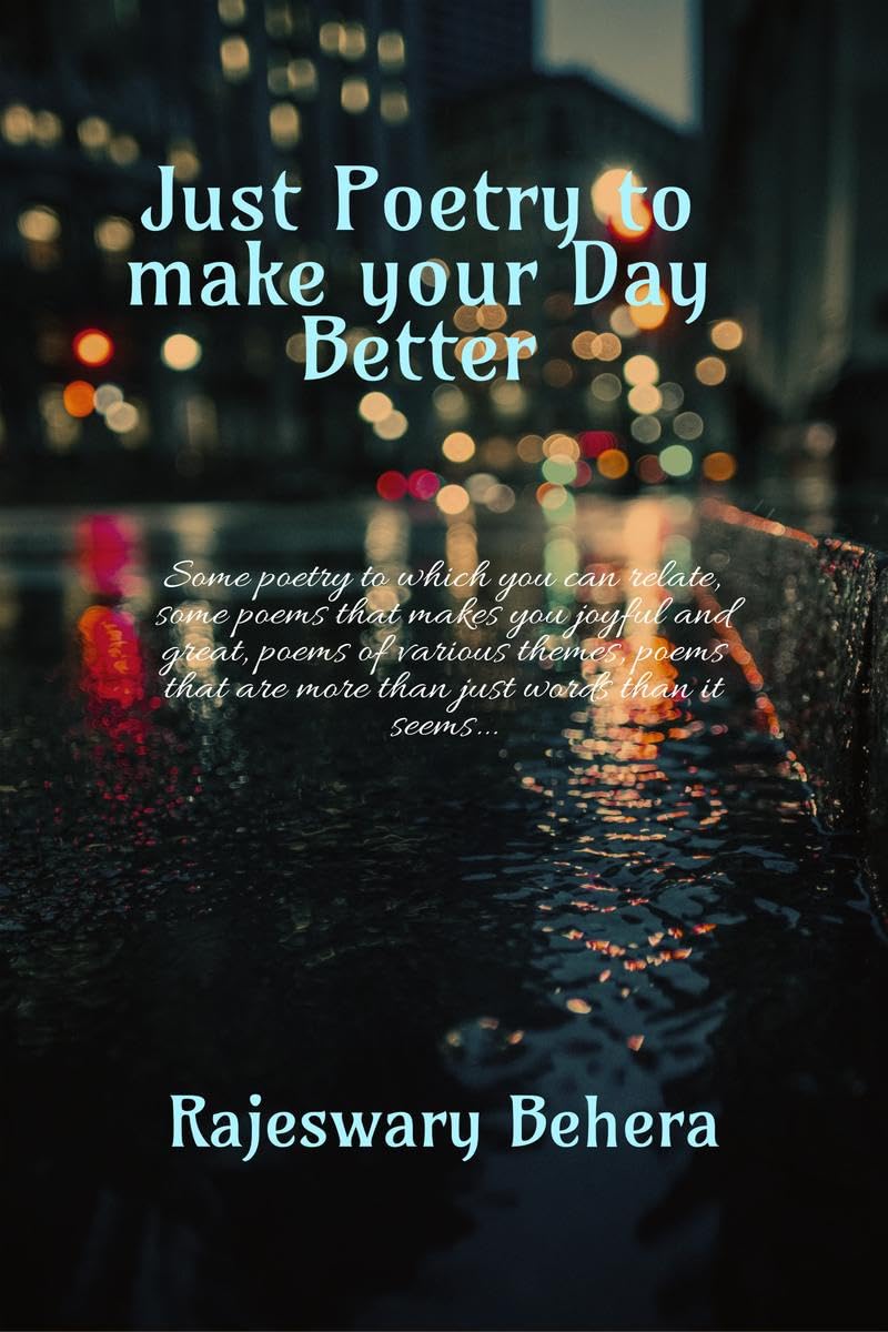 Just poetry to make your day better: Some poetry to which you can relate, some poems that makes you joyful and great, poems of various themes, poems that are more than just words than it seems...