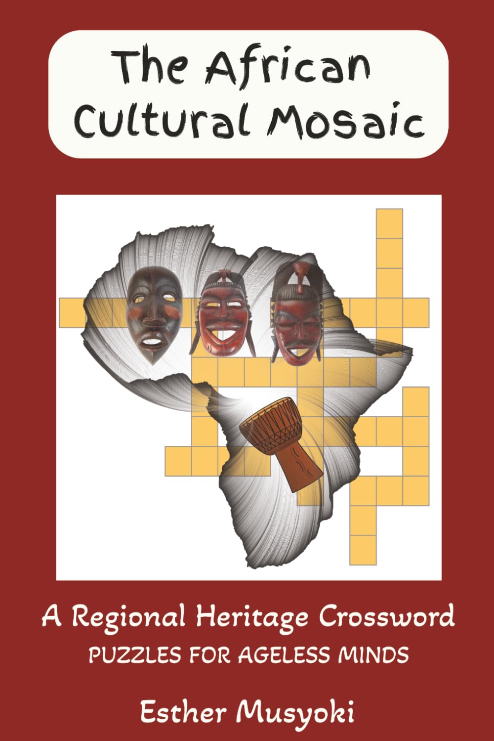 The African Cultural Mosaic: A Journey Through Traditions, Heritage, and Ethnic Cultures: 70 Crossword Puzzles from the Six Regions of Africa (Wonders of Africa)