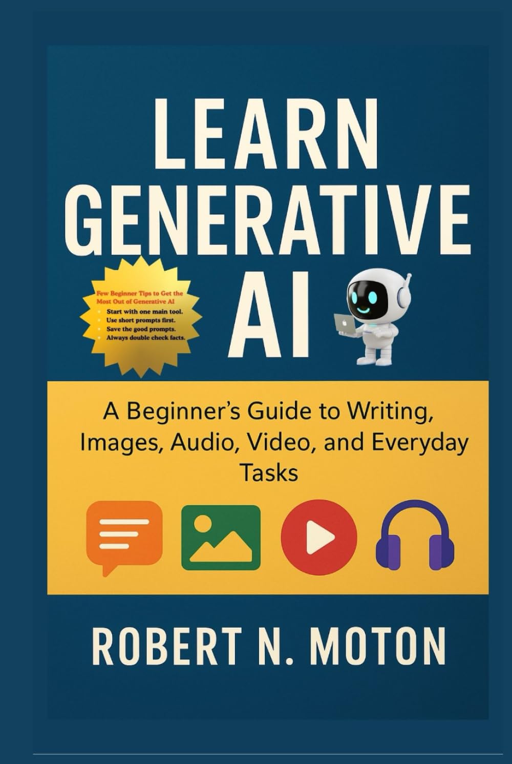 Learn Generative AI: A Beginner’s Guide to Writing, Images, Audio, Video, and Everyday Tasks