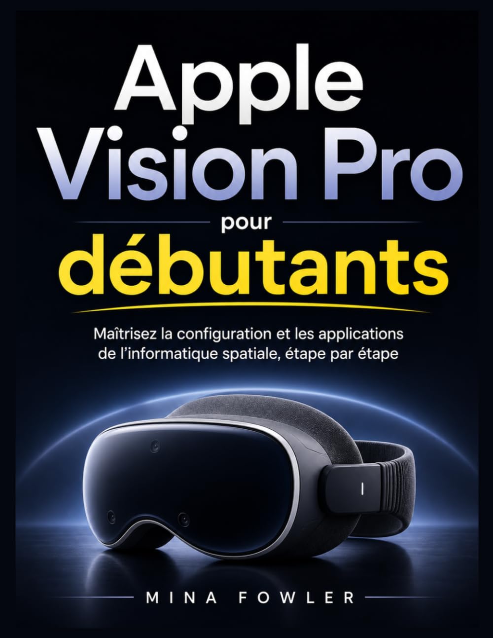 Apple Vision Pro pour débutants: Maîtrisez la configuration, les applications et l'informatique spatiale en toute simplicité, étape par étape.