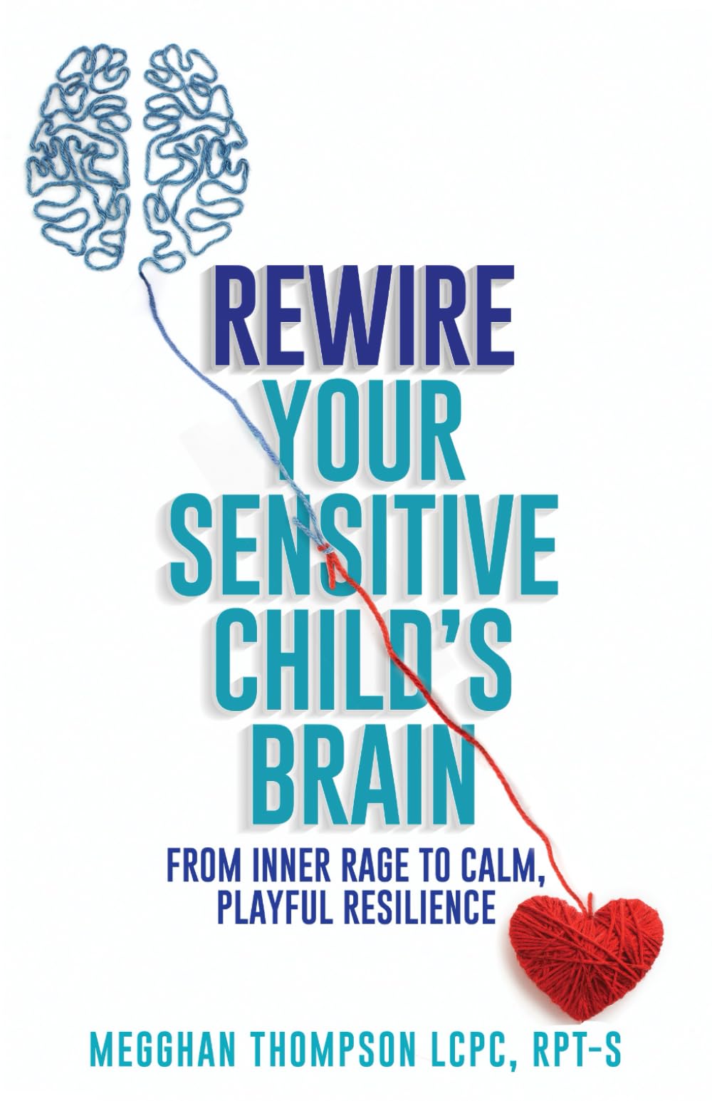 Rewire Your Sensitive Child's Brain: From Inner Rage to Calm, Playful Resilience