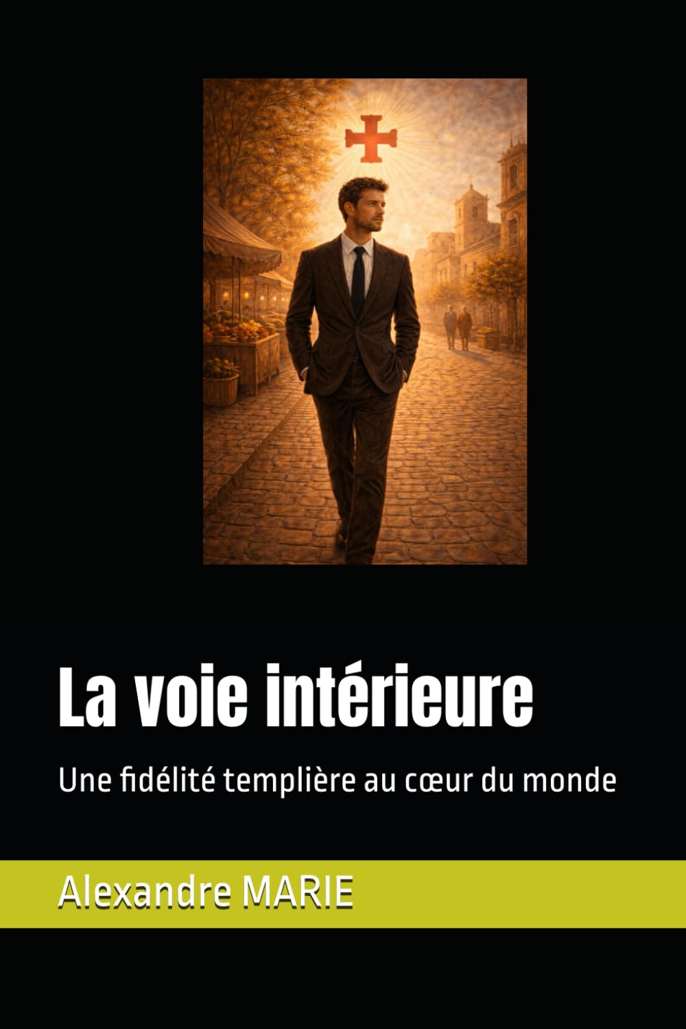 La voie intérieure: Une fidélité templière au cœur du monde