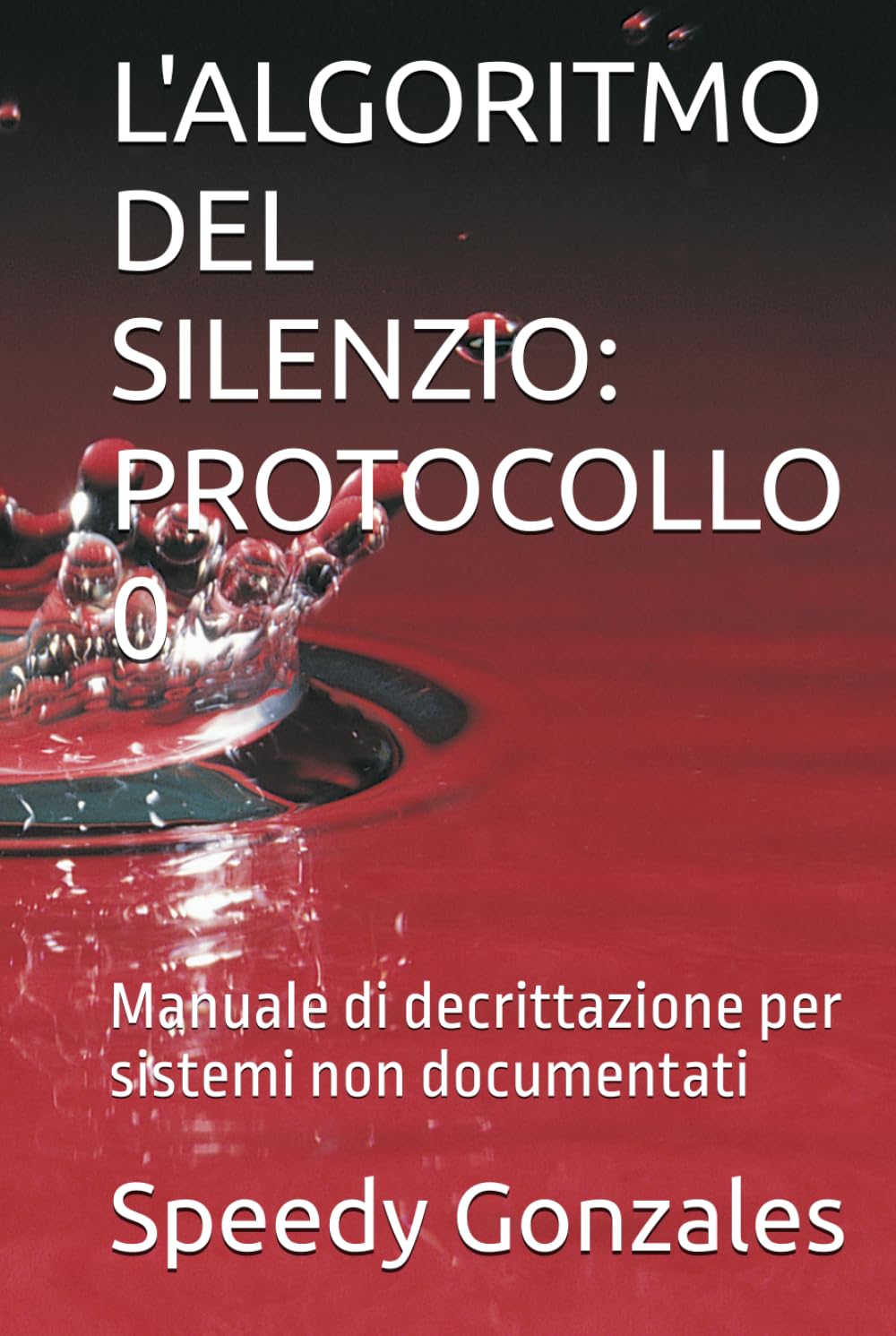 L'ALGORITMO DEL SILENZIO: PROTOCOLLO 0: Manuale di decrittazione per sistemi non documentati