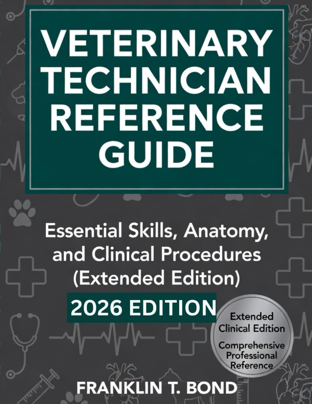 VETERINARY TECHNICIAN REFERENCE GUIDE: Essential Skills, Anatomy, and Clinical Procedures (Extended Edition)