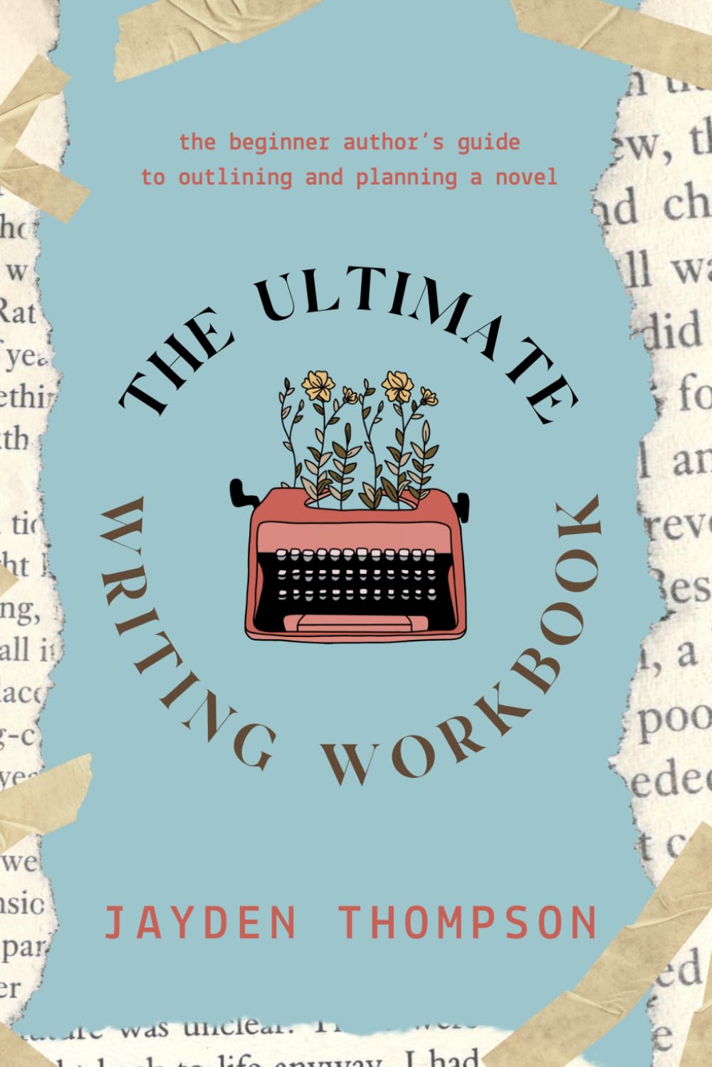 The Ultimate Writing Workbook: The Beginner Author's Guide to Planning and Outlining a Novel