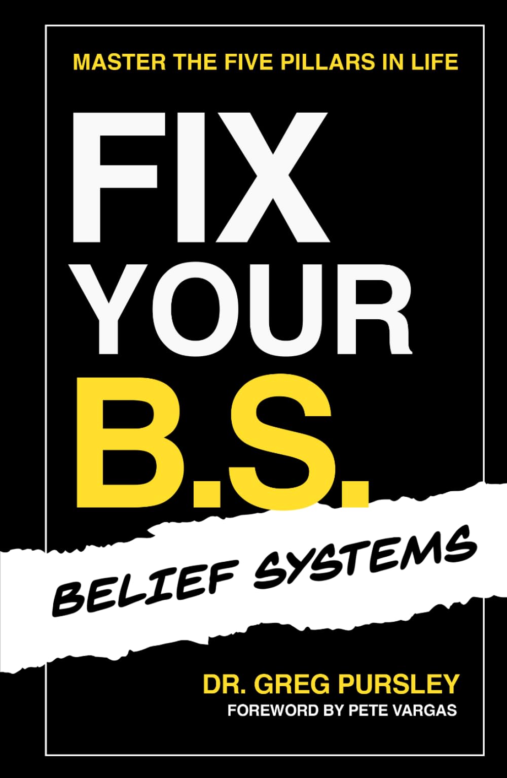 Fix Your B.S. (Belief System): Master the Five Pillars in Life