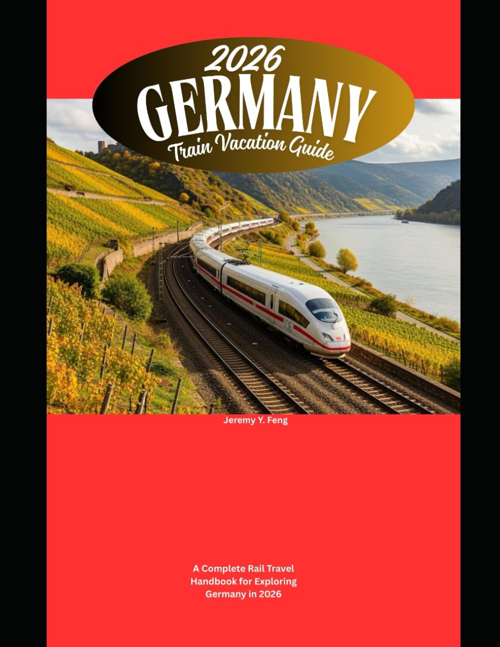 2026 Germany Train Vacation Guide: A Complete Rail Travel Handbook for Exploring Germany in 2026 (Railway Journeys: The 2026 Train Travel Guide Collection)