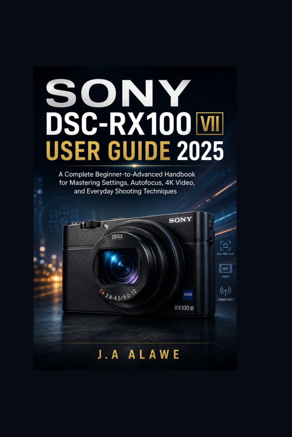 Sony DSC-RX100 VII user guide 2025: A Complete Beginner-to-Advanced Handbook for Mastering Settings, Autofocus, 4K Video, and Everyday Shooting Techniques