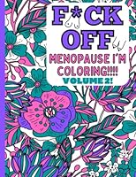 F*ck Off Menopause I'm Coloring Volume 2!: Adult coloring book to color those hormonal stresses away, even more funny relatable thoughts. B0B4C1BY13 Book Cover