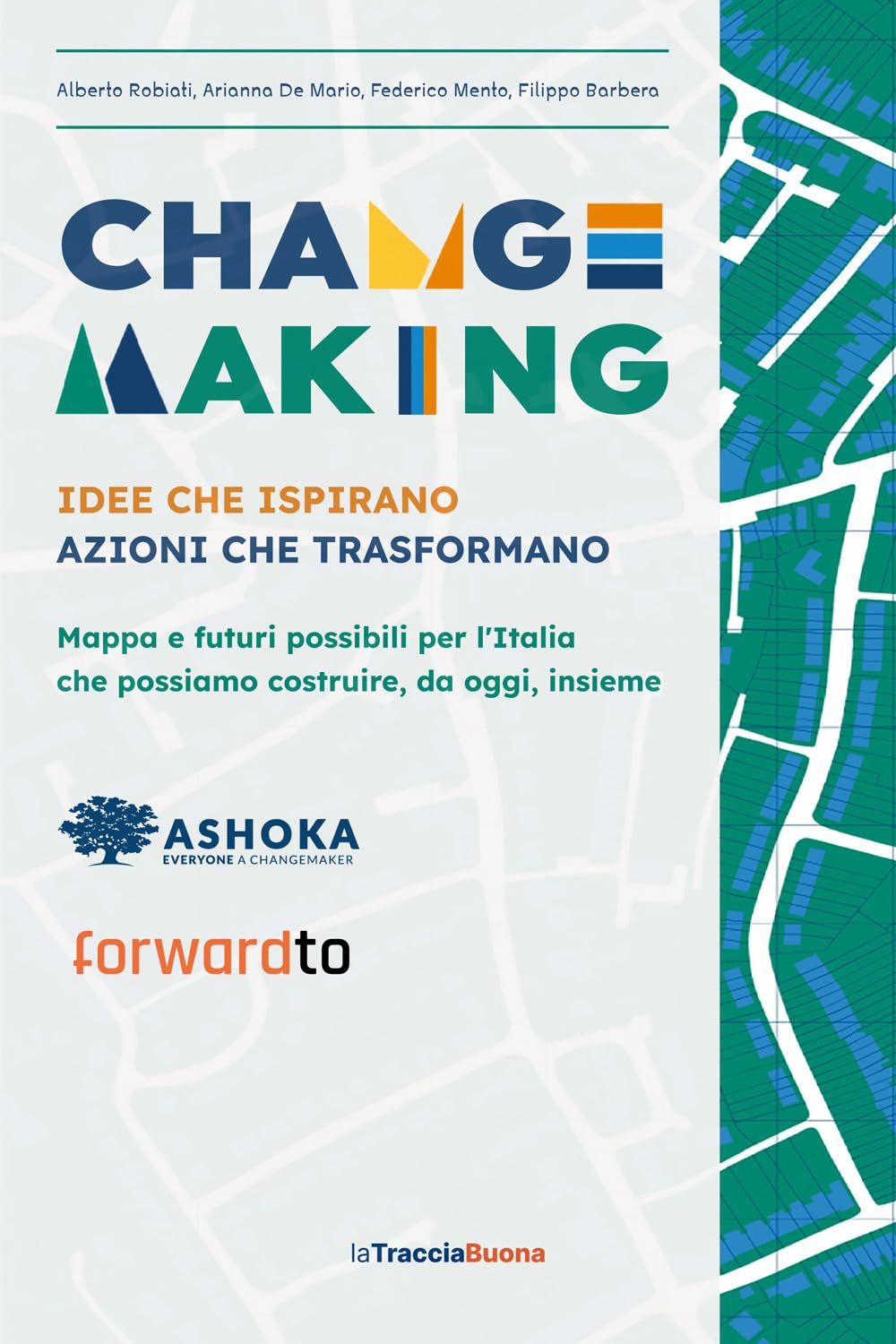 Changemaking. Idee che ispirano, azioni che trasformano: Mappa e futuri possibili per l'Italia che possiamo costruire, da oggi, insieme