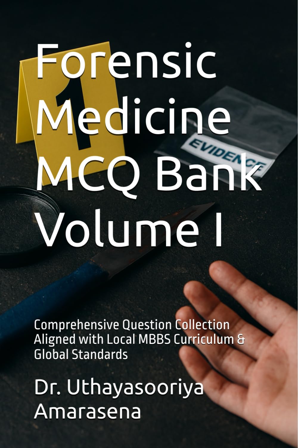 Forensic Medicine MCQ Bank Volume I: Comprehensive Question Collection Aligned with Local MBBS Curriculum & Global Standards
