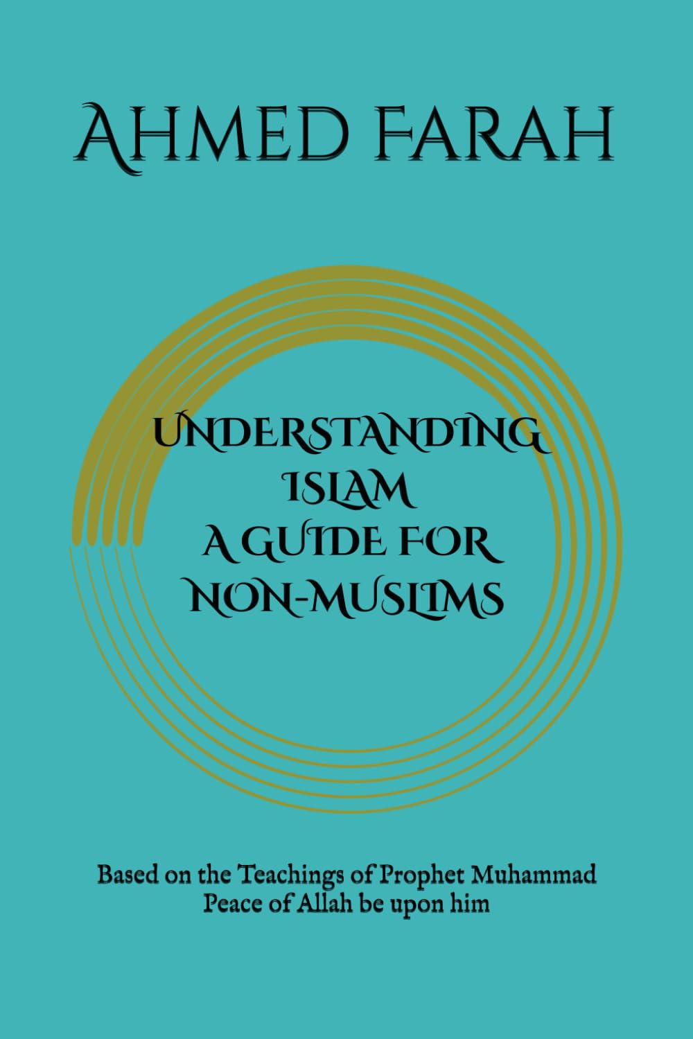 UNDERSTANDING ISLAM A GUIDE FOR NON-MUSLIMS: Based on the Teachings of Prophet Muhammad ﷺ