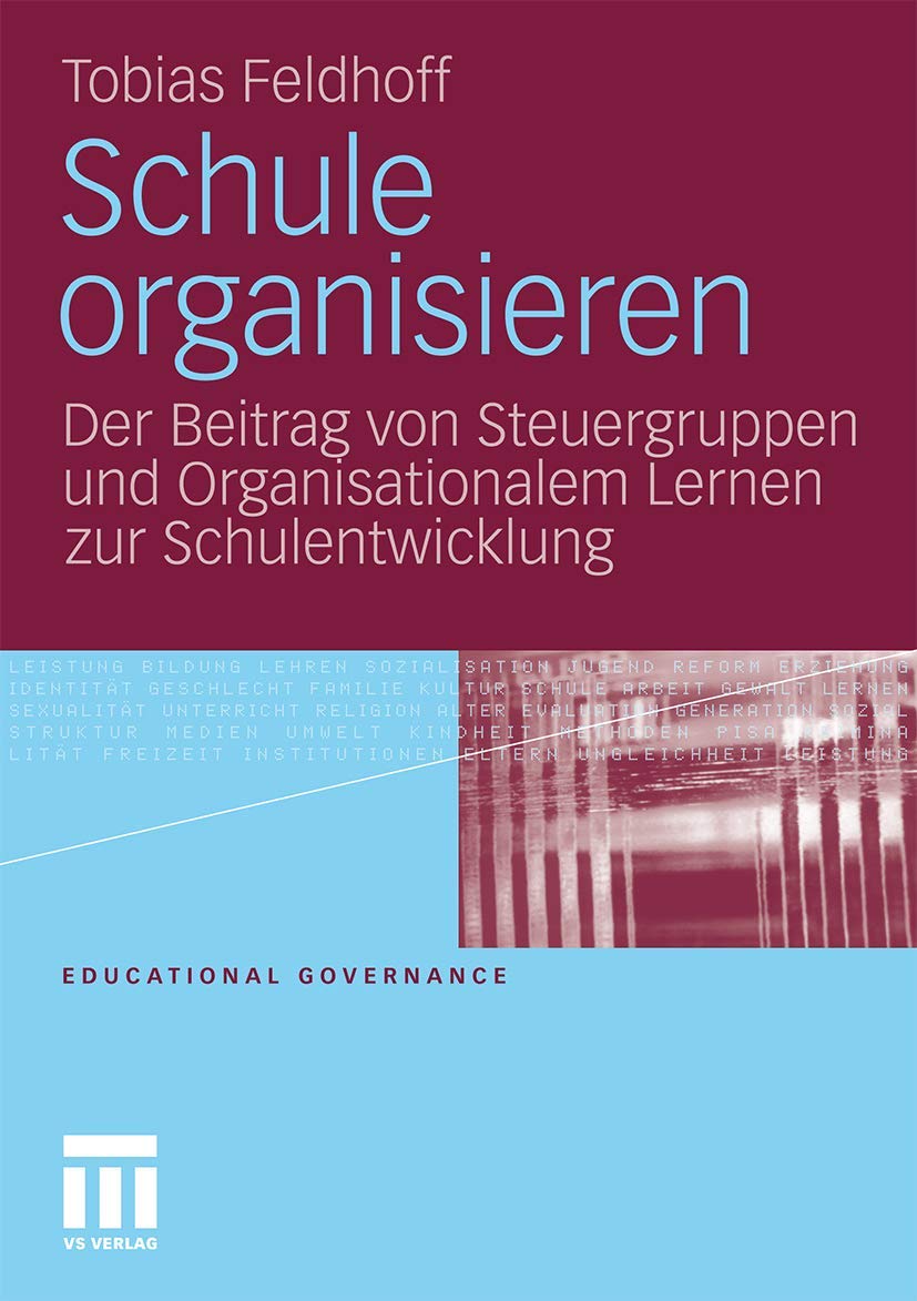 Schule organisieren: Der Beitrag von Steuergruppen und Organisationalem Lernen zur Schulentwicklung (Educational Governance, Band 15)