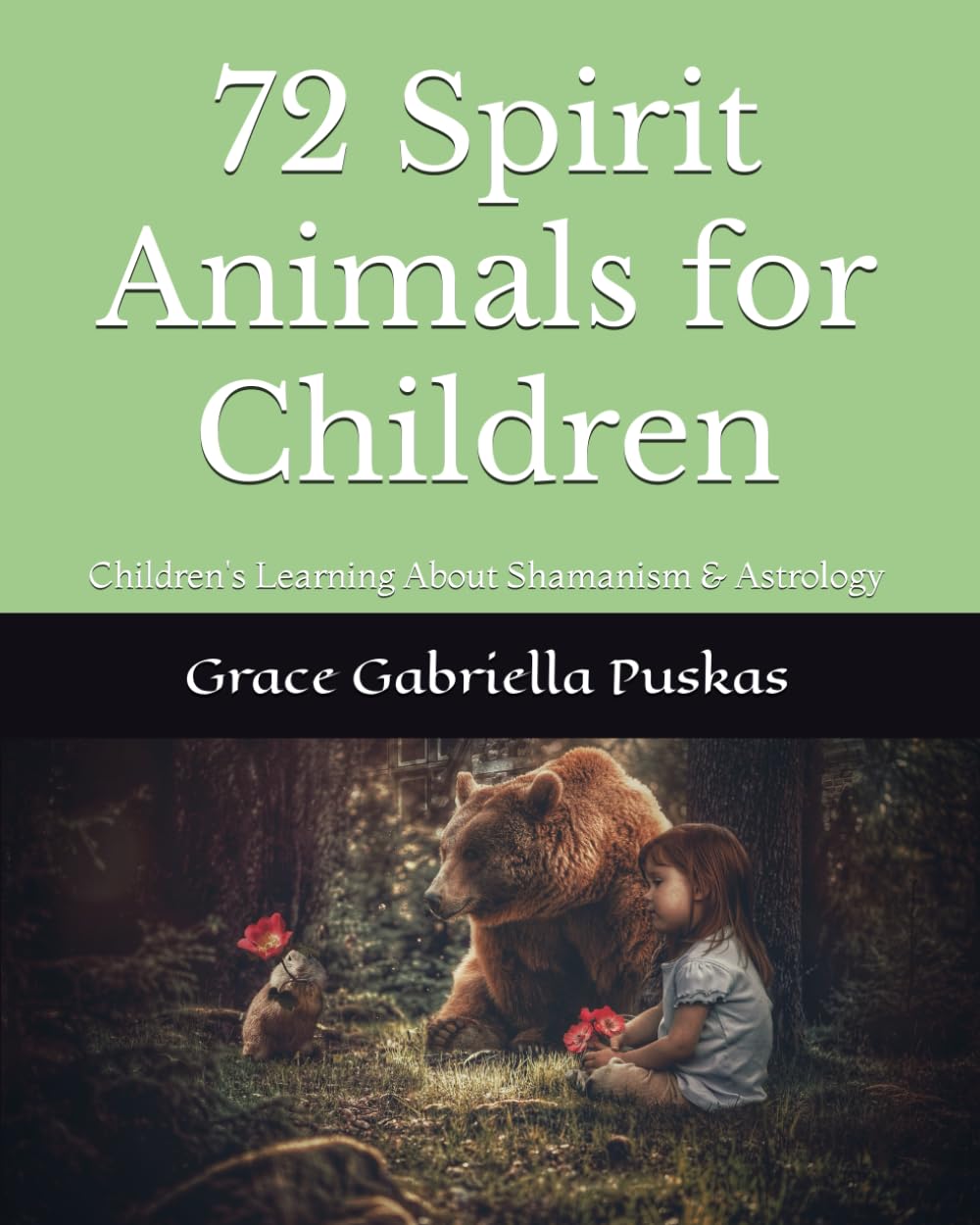 72 Spirit Animals for Children: Children's Learning About Shamanism & Astrology (The Healing Arts and Ancient Wisdom from Metaphysics, MBS & Spirituality Subjects)