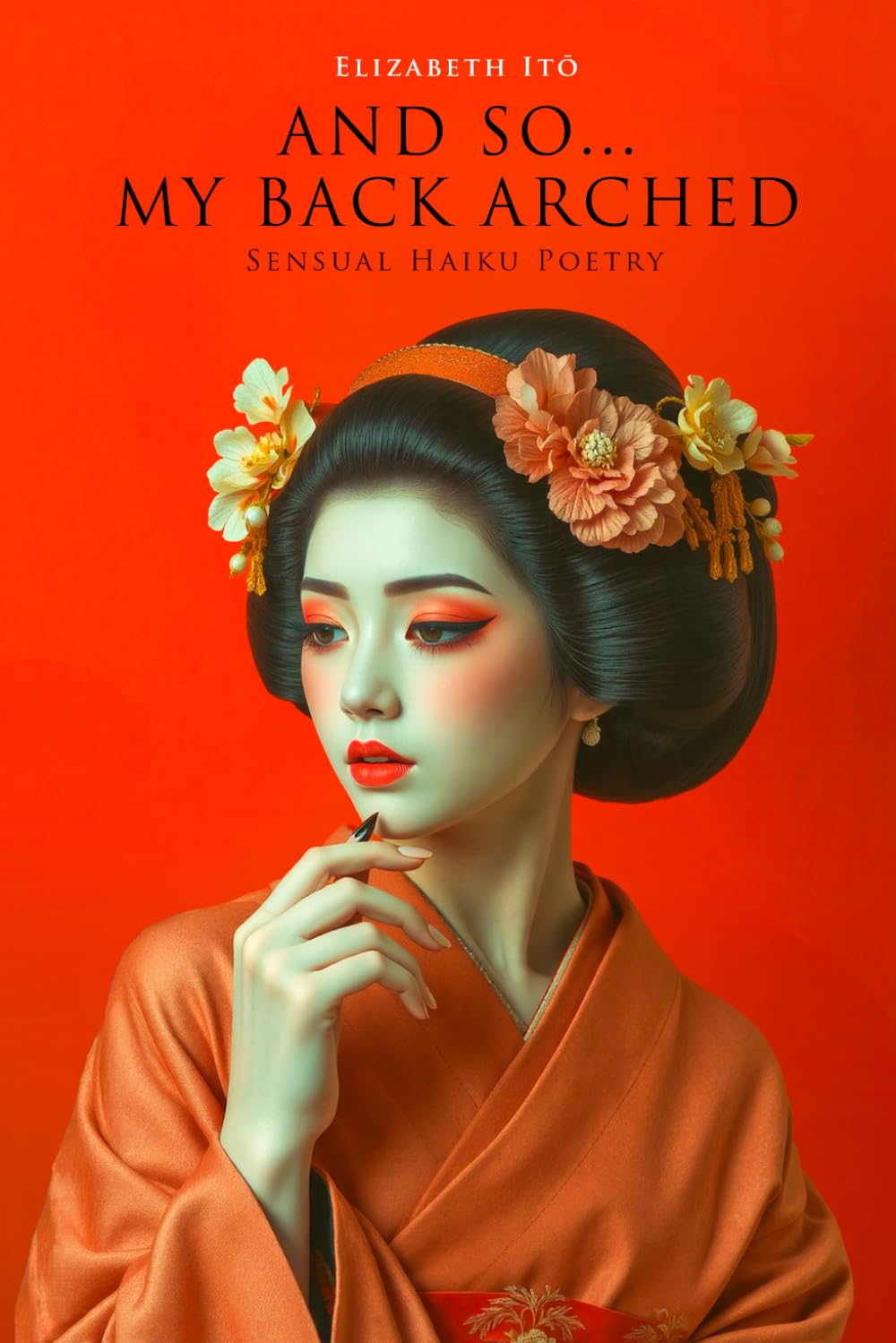 And So... My Back Arched: Sensual Haiku (The Poetry of Elizabeth Itō)