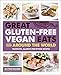 Great Gluten-Free Vegan Eats From Around the World: Fantastic, Allergy-Free Ethnic Recipes
