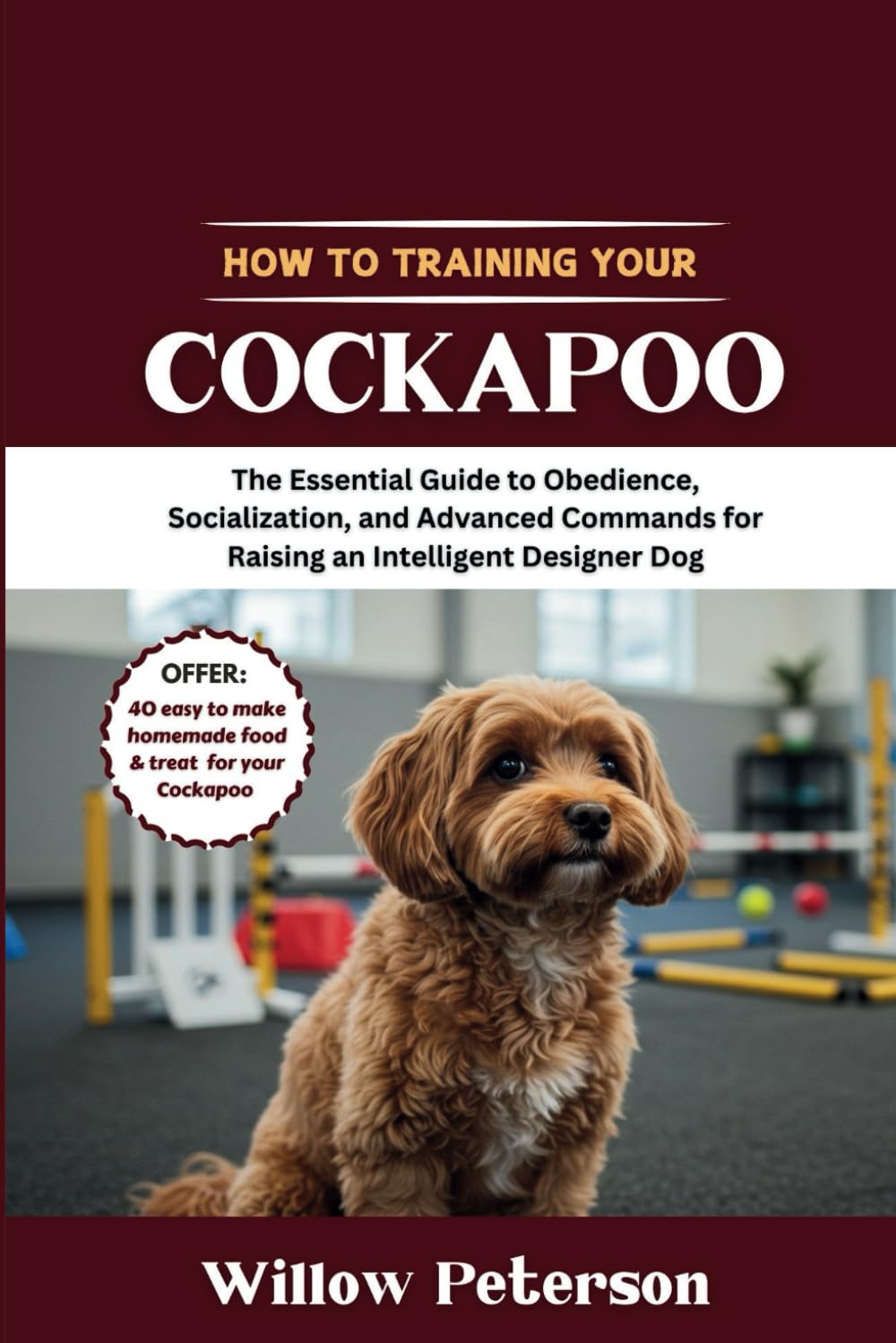 How to Train Your Cockapoo: The Essential Guide to Obedience, Socialization, and Advanced Commands for Raising an Intelligent Designer Dog (The Dog Trainer’s Handbook)