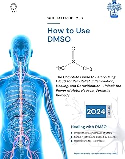 HOW TO USE DMSO: The Complete Guide to Safely Using DMSO (Dimethyl Sulfoxide) for Pain Relief, Inflammation, Healing, and ...